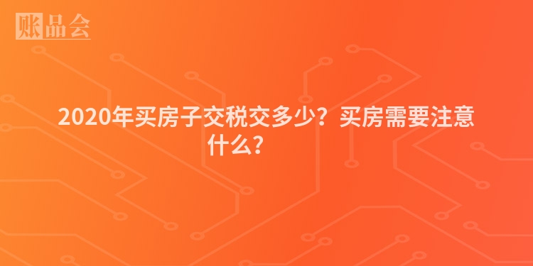 2020年买房子交税交多少？买房需要注意什么？ 　　
